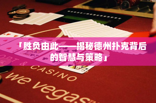 「勝負由此——揭秘德州撲克背后的智慧與策略」