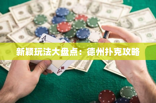 新穎玩法大盤點：德州撲克攻略