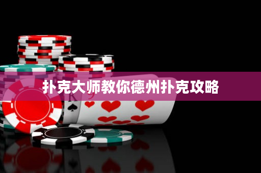 撲克大師教你德州撲克攻略