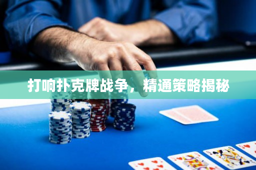 打響撲克牌戰爭，精通策略揭秘