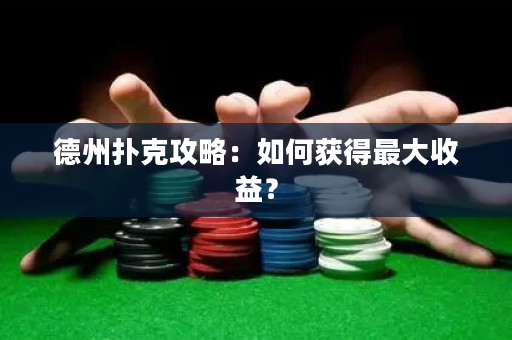 德州撲克攻略：如何獲得最大收益？