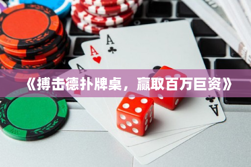 《搏擊德撲牌桌，贏取百萬巨資》