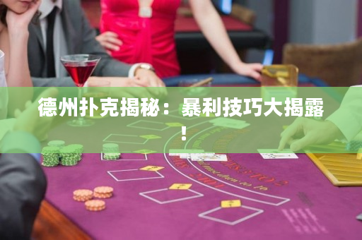 德州撲克揭秘：暴利技巧大揭露！