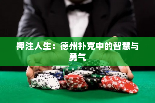 押注人生：德州撲克中的智慧與勇氣