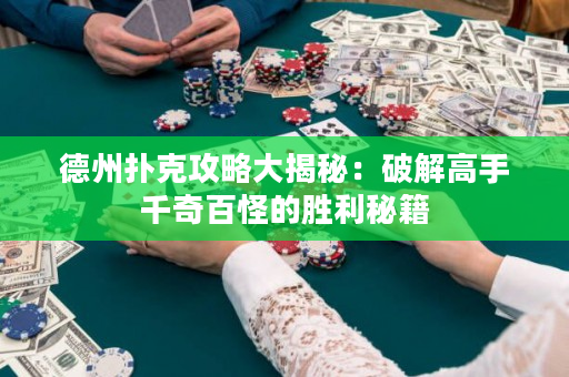 德州撲克攻略大揭秘：破解高手千奇百怪的勝利秘籍
