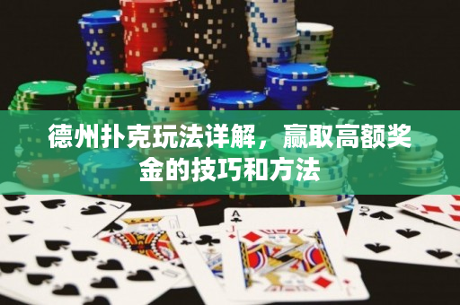 德州撲克玩法詳解，贏取高額獎金的技巧和方法