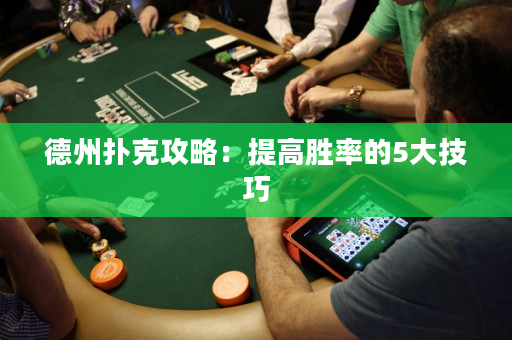 德州撲克攻略：提高勝率的5大技巧