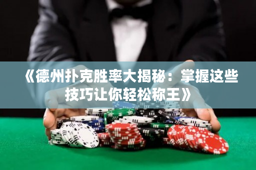《德州撲克勝率大揭秘：掌握這些技巧讓你輕松稱王》