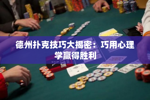 德州撲克技巧大揭密：巧用心理學贏得勝利