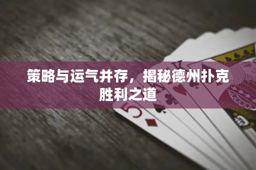 策略與運氣并存，揭秘德州撲克勝利之道