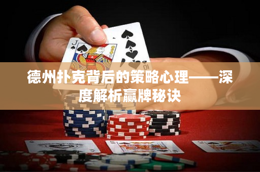 德州撲克背后的策略心理——深度解析贏牌秘訣