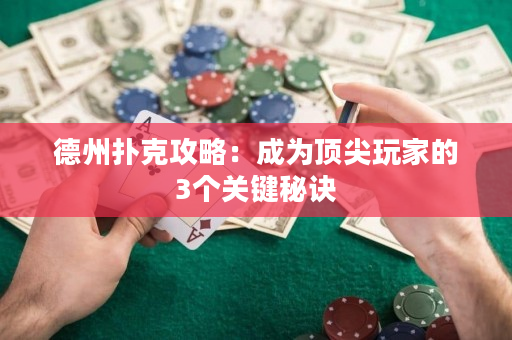 德州撲克攻略：成為頂尖玩家的3個關(guān)鍵秘訣