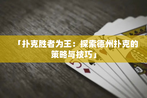 「撲克勝者為王：探索德州撲克的策略與技巧」