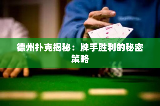 德州撲克揭秘：牌手勝利的秘密策略