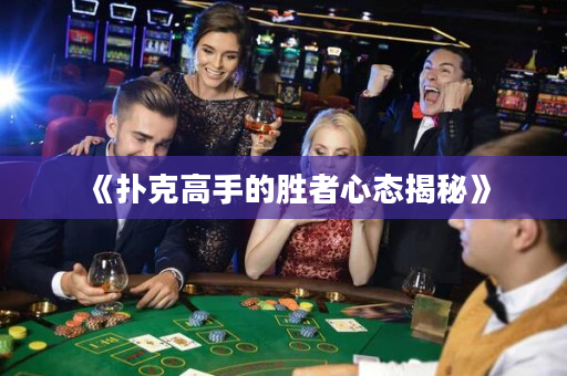 《撲克高手的勝者心態揭秘》