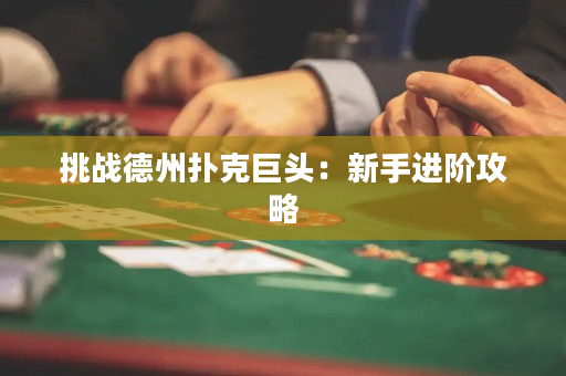 挑戰(zhàn)德州撲克巨頭：新手進(jìn)階攻略