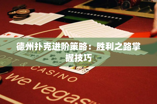 德州撲克進階策略：勝利之路掌握技巧