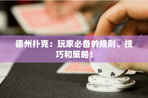 德州撲克：玩家必備的規(guī)則、技巧和策略！