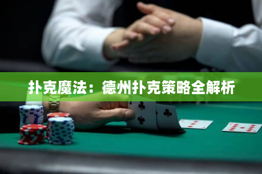 撲克魔法：德州撲克策略全解析
