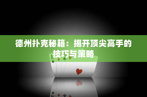 德州撲克秘籍：揭開頂尖高手的技巧與策略