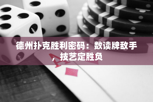德州撲克勝利密碼：數(shù)讀牌敵手，技藝定勝負