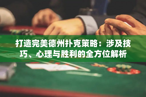 打造完美德州撲克策略：涉及技巧、心理與勝利的全方位解析