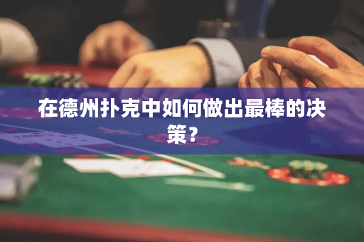 在德州撲克中如何做出最棒的決策？