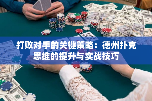 打敗對手的關鍵策略：德州撲克思維的提升與實戰技巧