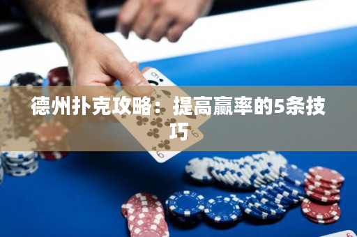 德州撲克攻略：提高贏率的5條技巧
