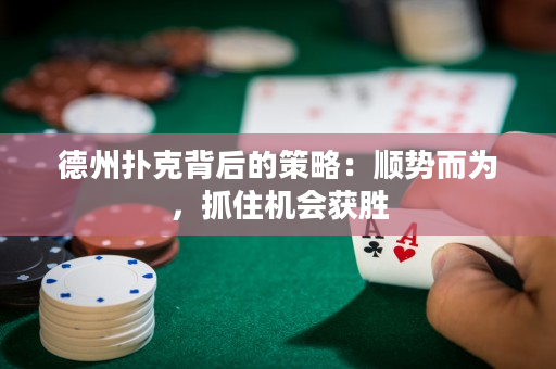 德州撲克背后的策略：順勢而為，抓住機會獲勝