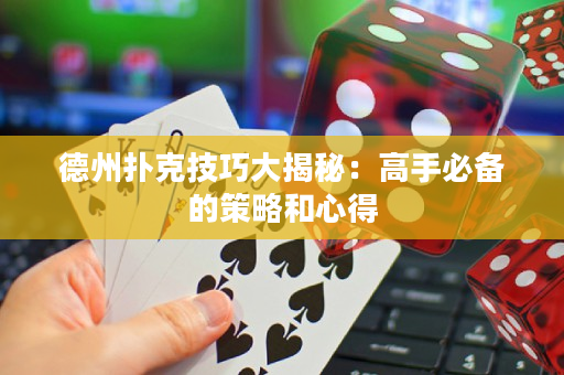 德州撲克技巧大揭秘：高手必備的策略和心得