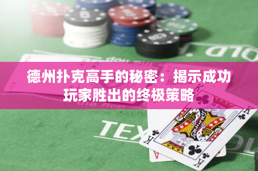 德州撲克高手的秘密：揭示成功玩家勝出的終極策略