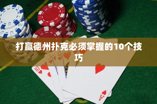 打贏德州撲克必須掌握的10個技巧
