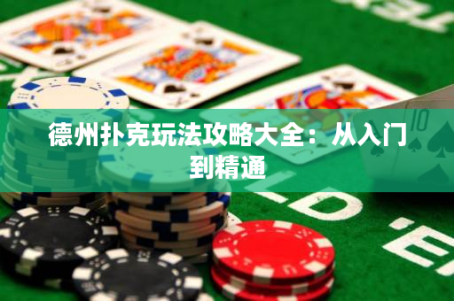 德州撲克玩法攻略大全：從入門到精通