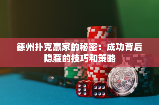 德州撲克贏家的秘密：成功背后隱藏的技巧和策略
