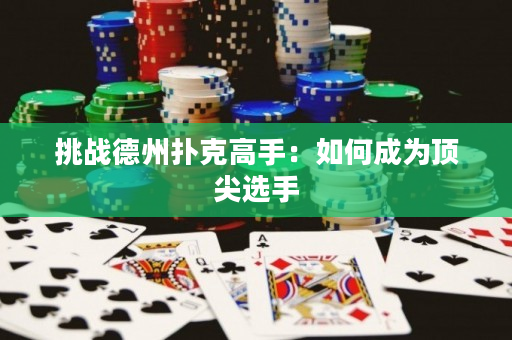 挑戰(zhàn)德州撲克高手：如何成為頂尖選手