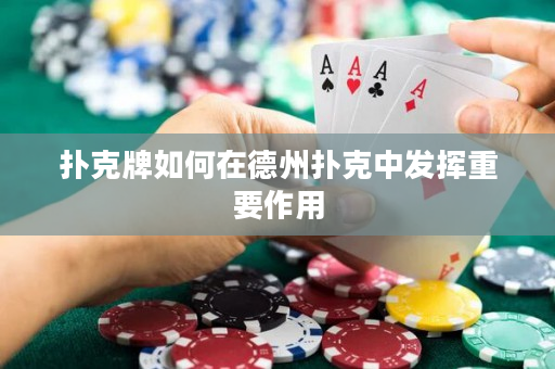 撲克牌如何在德州撲克中發揮重要作用