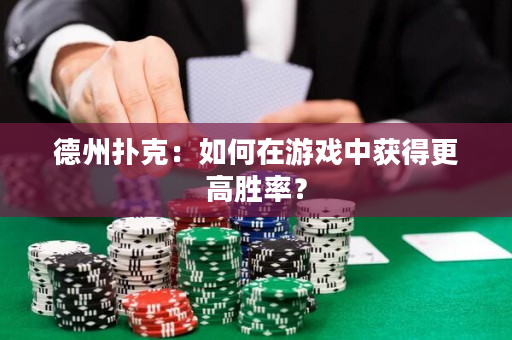 德州撲克：如何在游戲中獲得更高勝率？