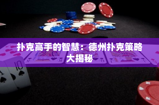 撲克高手的智慧：德州撲克策略大揭秘