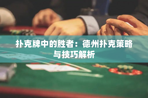 撲克牌中的勝者：德州撲克策略與技巧解析