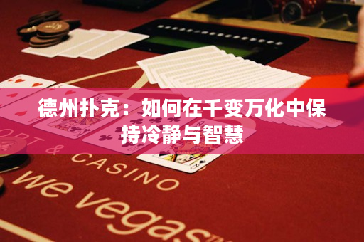 德州撲克：如何在千變萬化中保持冷靜與智慧