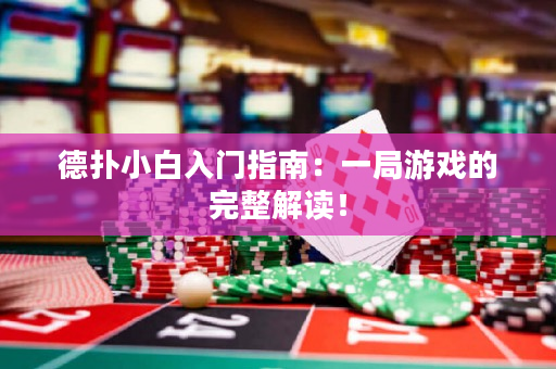 德撲小白入門指南：一局游戲的完整解讀！