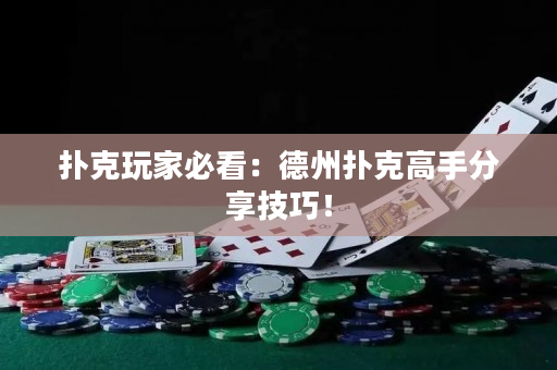 撲克玩家必看：德州撲克高手分享技巧！