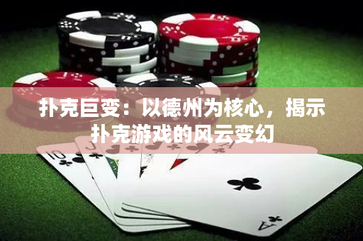 撲克巨變：以德州為核心，揭示撲克游戲的風云變幻