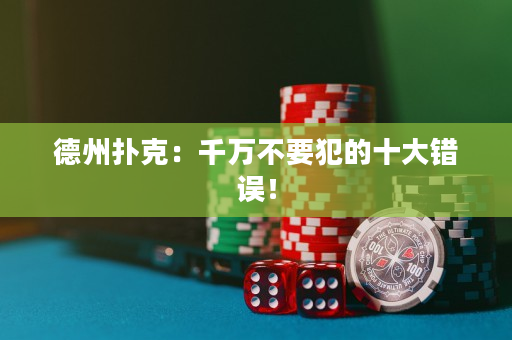 德州撲克：千萬不要犯的十大錯誤！
