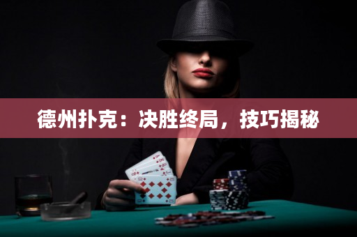 德州撲克：決勝終局，技巧揭秘