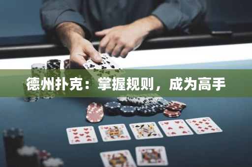 德州撲克：掌握規(guī)則，成為高手