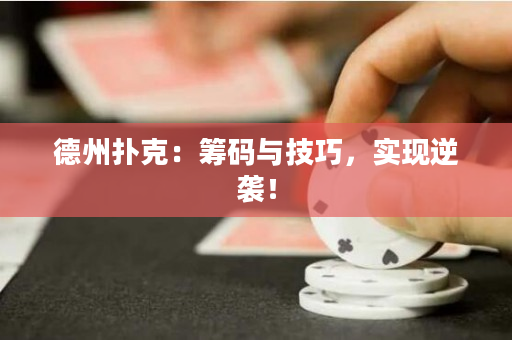 德州撲克：籌碼與技巧，實現逆襲！