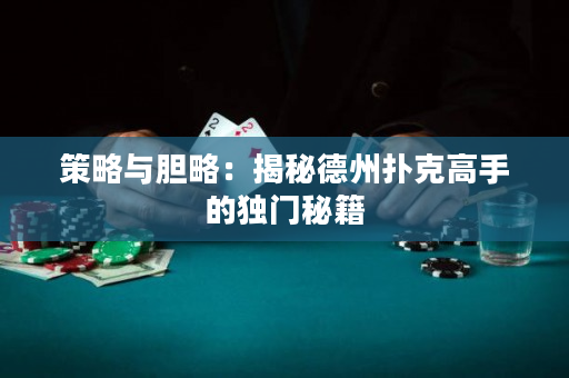 策略與膽略：揭秘德州撲克高手的獨(dú)門秘籍