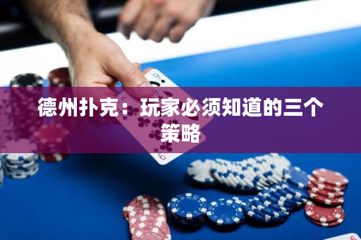 德州撲克：玩家必須知道的三個策略